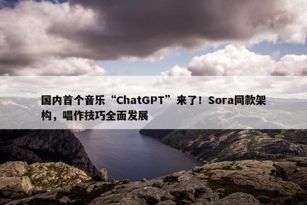 国内首个音乐“ChatGPT”来了！Sora同款架构，唱作技巧全面发展