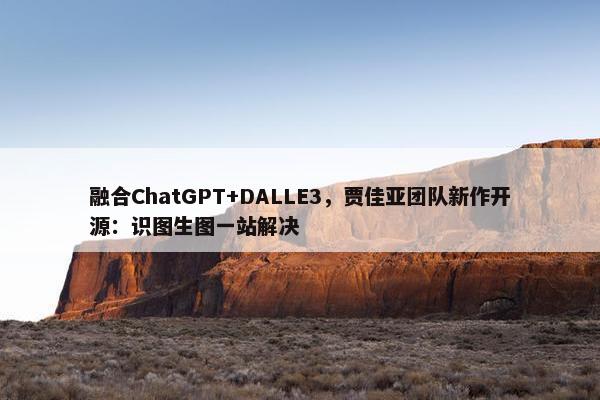 融合ChatGPT+DALLE3，贾佳亚团队新作开源：识图生图一站解决